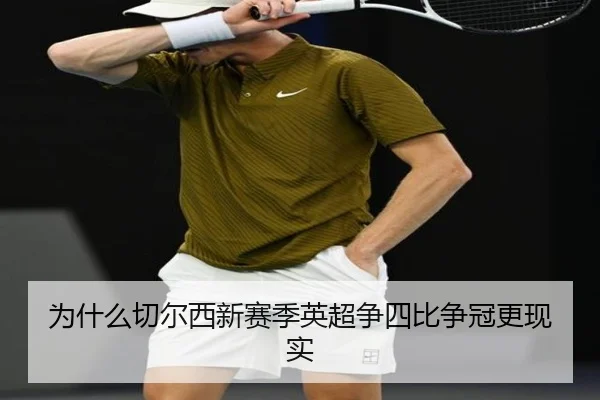 为什么切尔西新赛季英超争四比争冠更现实
