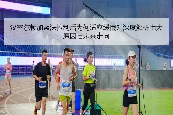 汉密尔顿加盟法拉利后为何适应缓慢？深度解析七大原因与未来走向